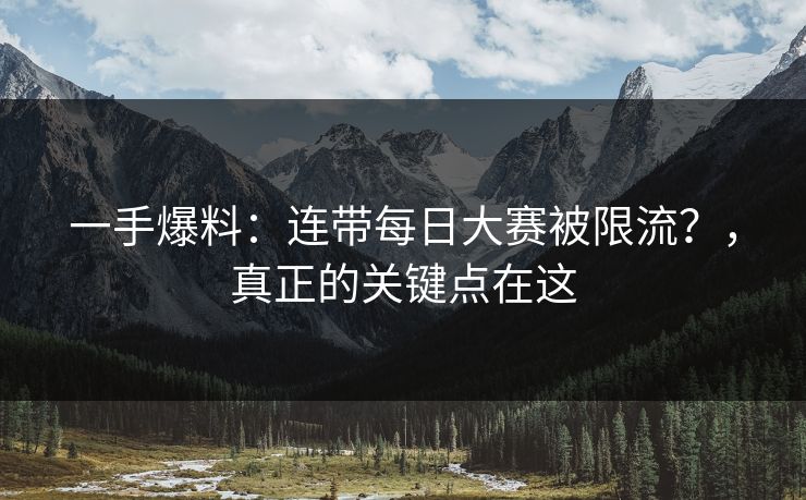 一手爆料：连带每日大赛被限流？，真正的关键点在这